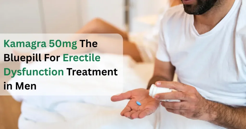 Kamagra 50 mg The Bluepill For Erectile Dysfunction Treatment in Men