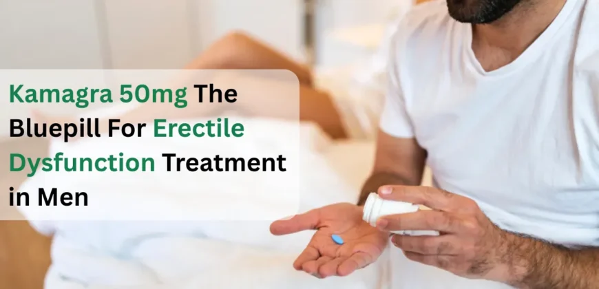 Kamagra 50 mg The Bluepill For Erectile Dysfunction Treatment in Men