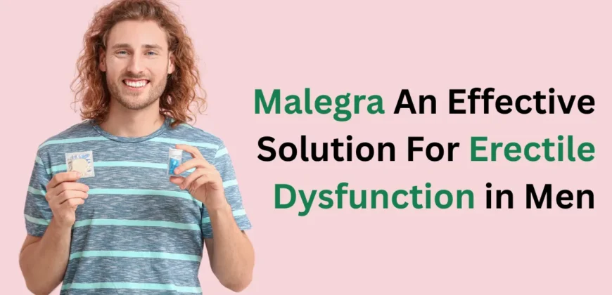 Malegra An Effective Solution For Erectile Dysfunction in Men