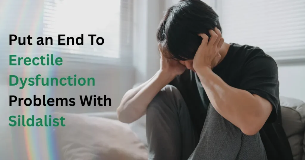 Put an End To Erectile Dysfunction Problems With Sildalist